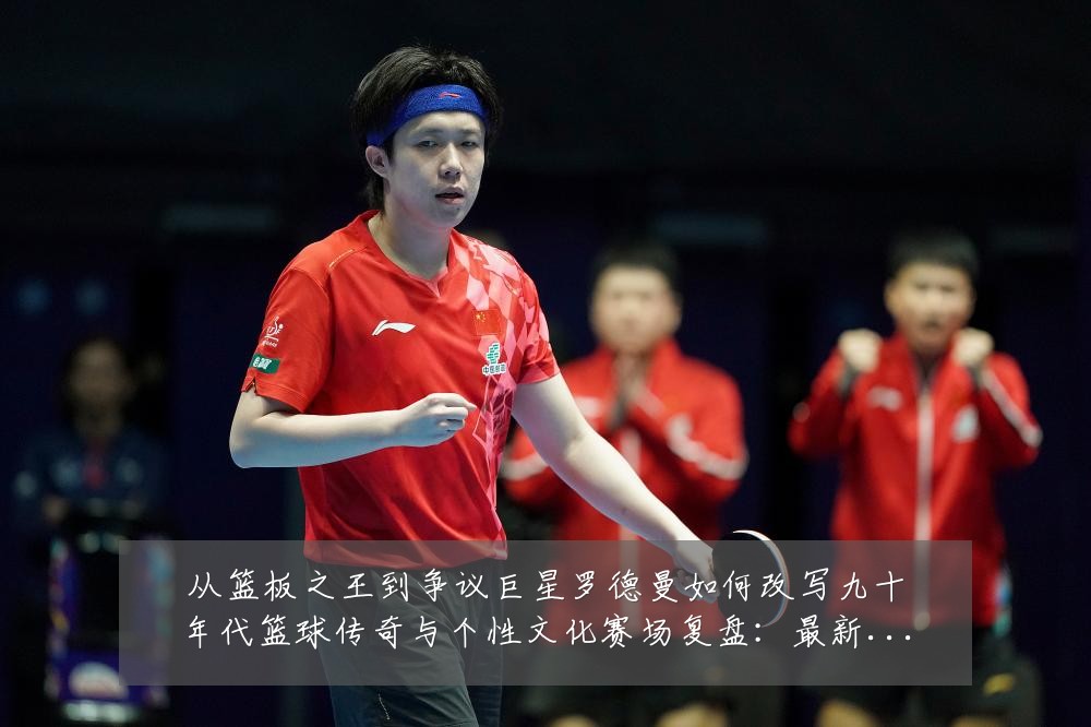 从篮板之王到争议巨星罗德曼如何改写九十年代篮球传奇与个性文化赛场复盘:最新赛事动态与深度分析