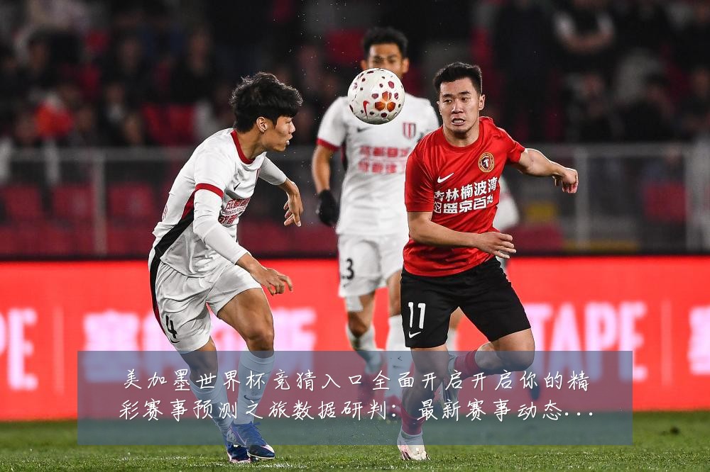 美加墨世界杯竞猜入口全面开启开启你的精彩赛事预测之旅数据研判：最新赛事动态与深度分析