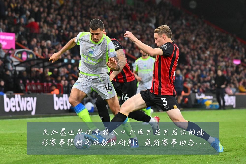 美加墨世界杯竞猜入口全面开启开启你的精彩赛事预测之旅数据研判：最新赛事动态与深度分析