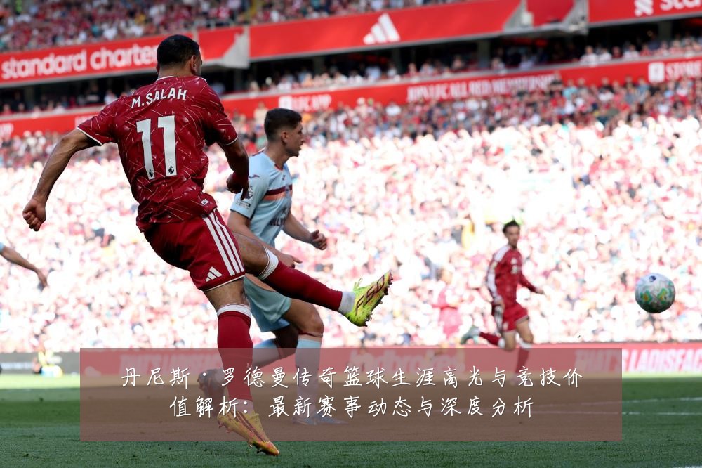 丹尼斯·罗德曼传奇篮球生涯高光与竞技价值解析:最新赛事动态与深度分析